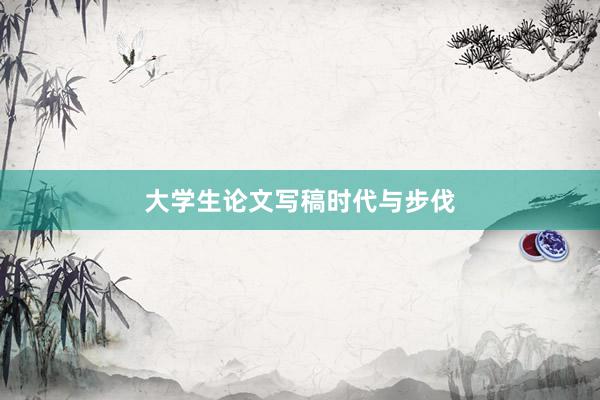 大学生论文写稿时代与步伐